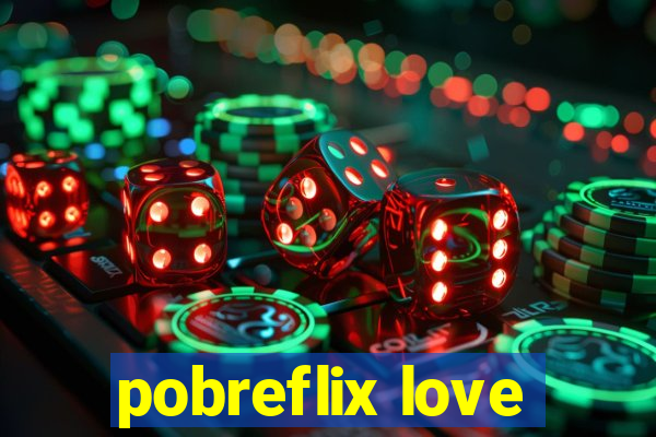 pobreflix love