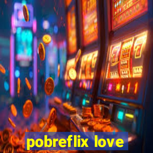 pobreflix love