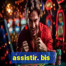 assistir. bis