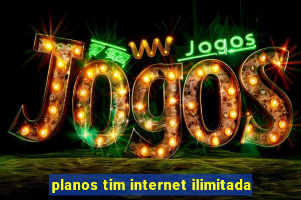 planos tim internet ilimitada