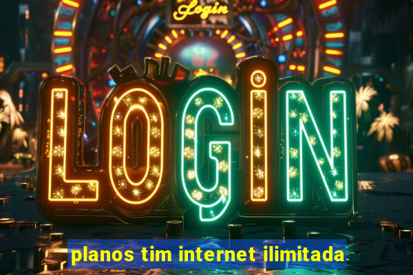 planos tim internet ilimitada