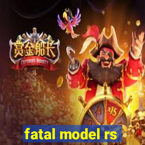 fatal model rs