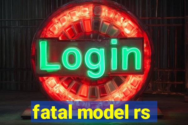 fatal model rs