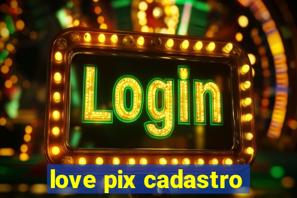 love pix cadastro