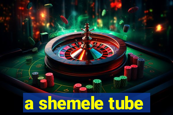 a shemele tube