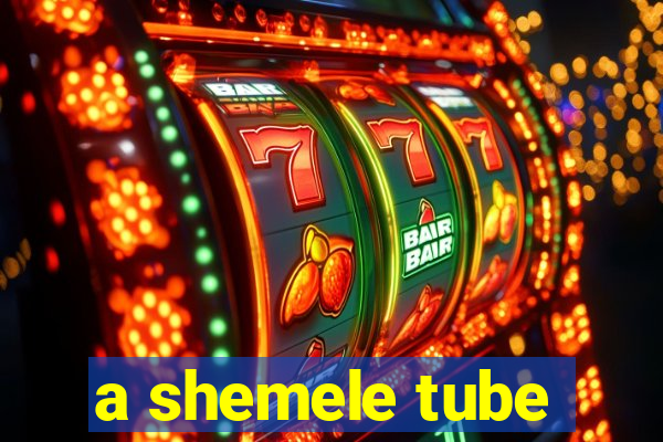 a shemele tube