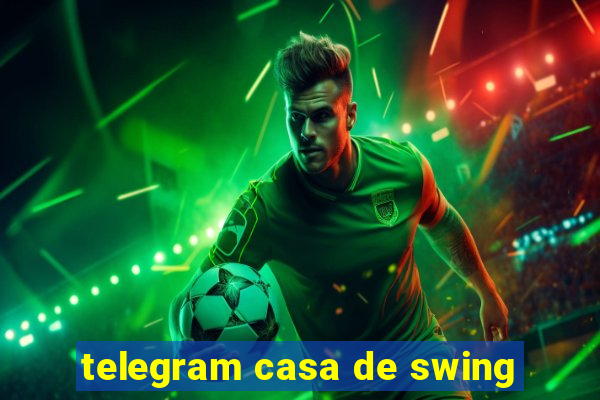 telegram casa de swing