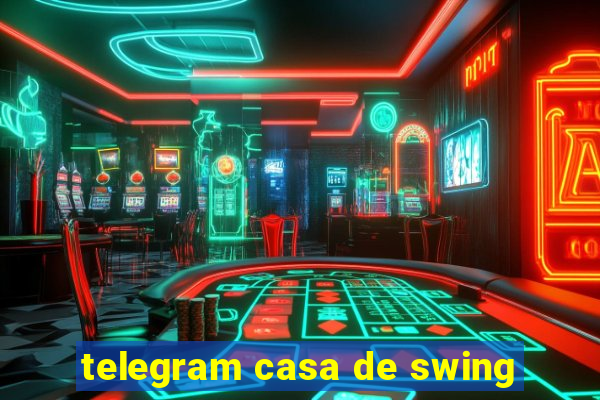 telegram casa de swing