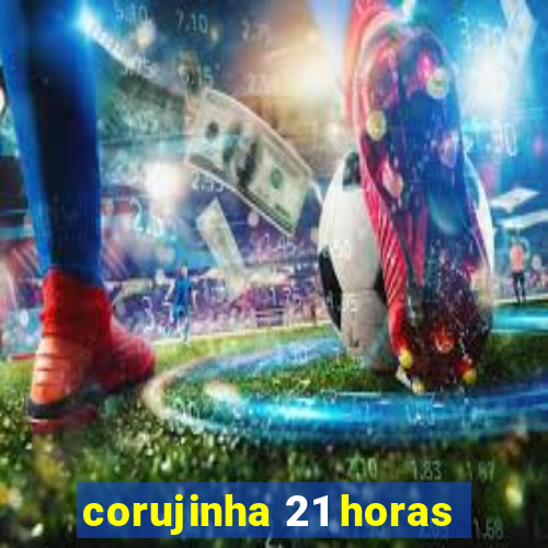 corujinha 21 horas