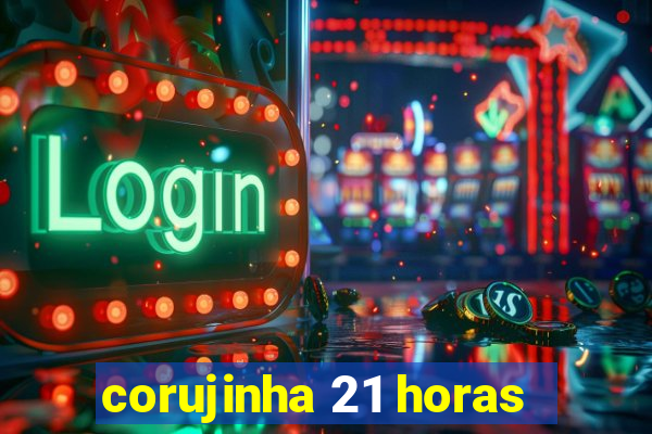 corujinha 21 horas