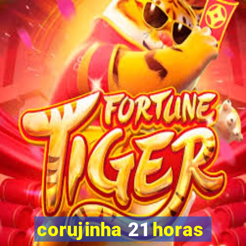 corujinha 21 horas