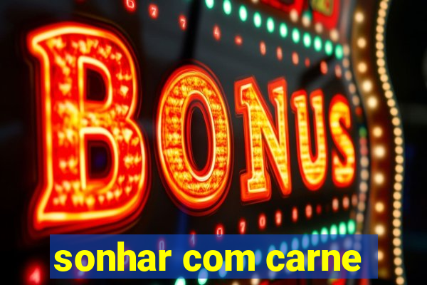 sonhar com carne