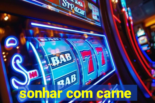 sonhar com carne