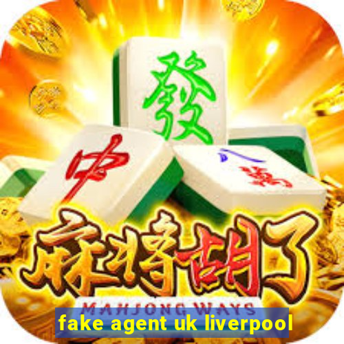 fake agent uk liverpool