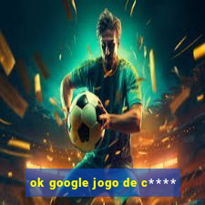 ok google jogo de c****