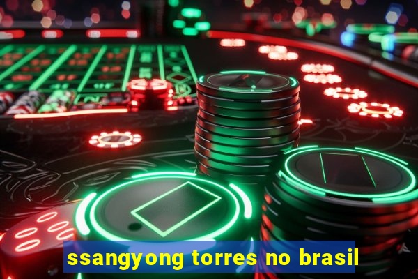 ssangyong torres no brasil