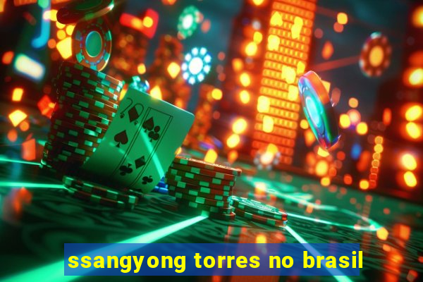 ssangyong torres no brasil