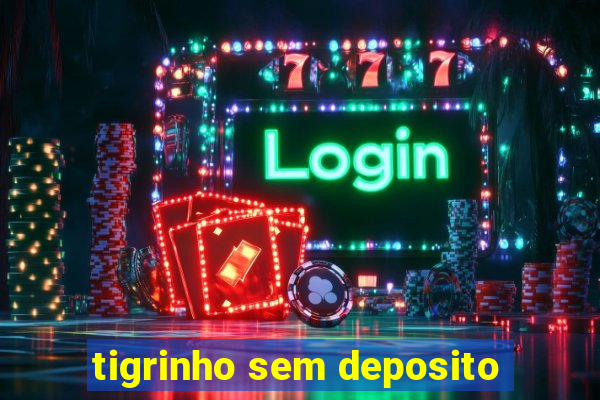 tigrinho sem deposito