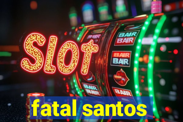 fatal santos