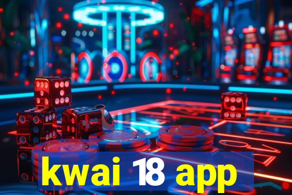 kwai 18 app