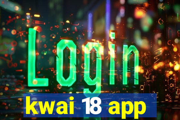 kwai 18 app