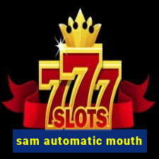 sam automatic mouth