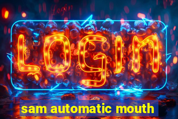 sam automatic mouth