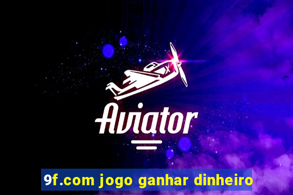 9f.com jogo ganhar dinheiro