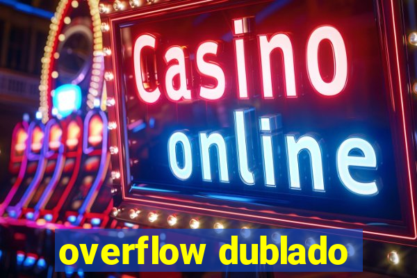 overflow dublado