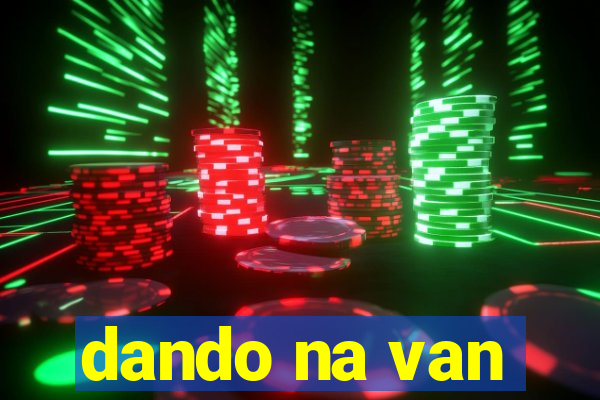 dando na van