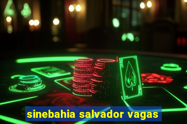 sinebahia salvador vagas