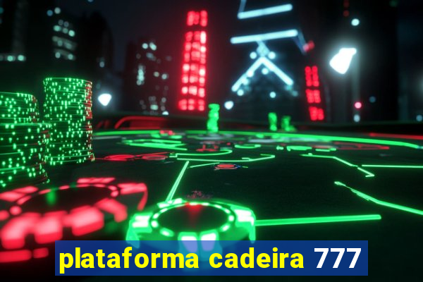 plataforma cadeira 777