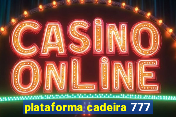 plataforma cadeira 777