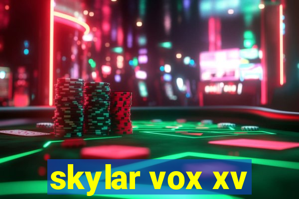 skylar vox xv