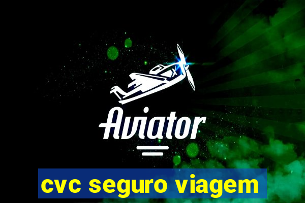 cvc seguro viagem