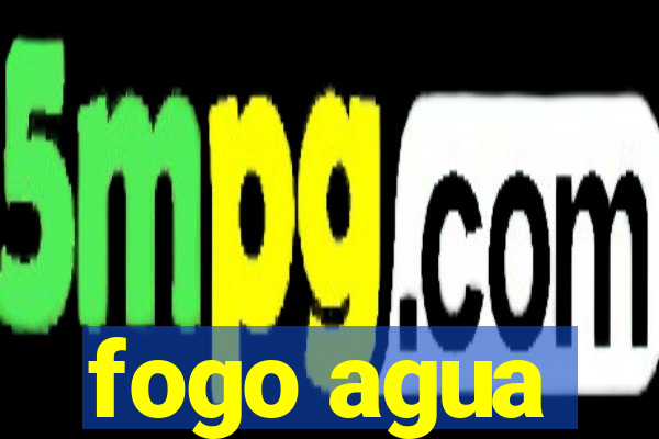 fogo agua