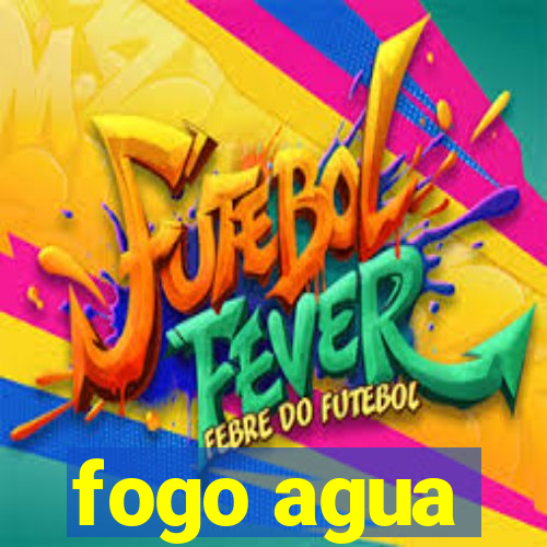 fogo agua