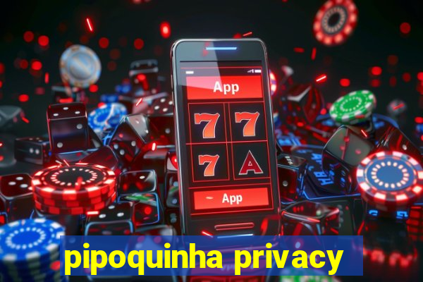 pipoquinha privacy