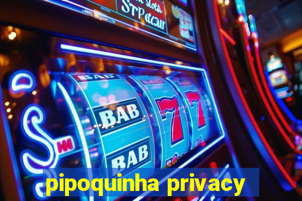 pipoquinha privacy