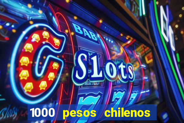 1000 pesos chilenos em reais