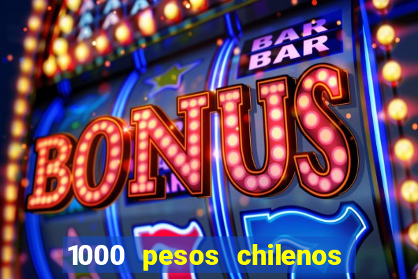 1000 pesos chilenos em reais