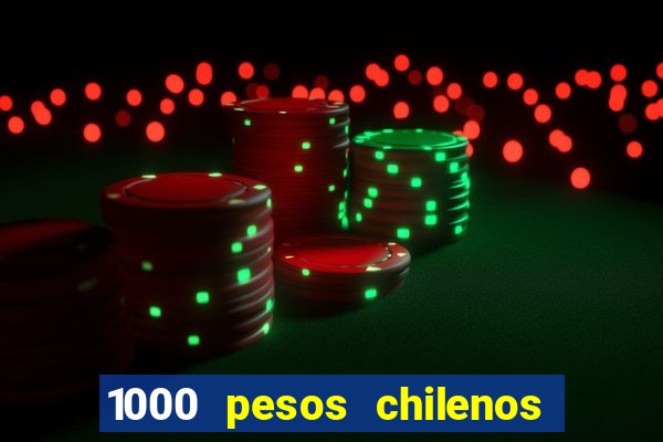 1000 pesos chilenos em reais