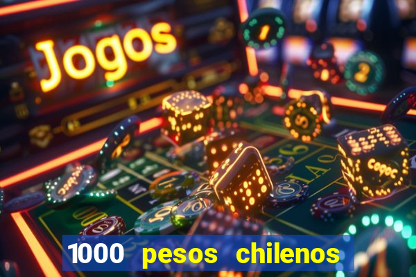 1000 pesos chilenos em reais