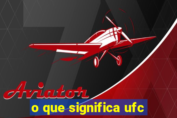 o que significa ufc