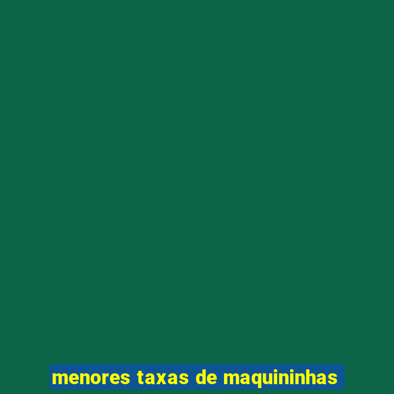 menores taxas de maquininhas