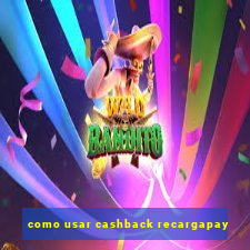 como usar cashback recargapay