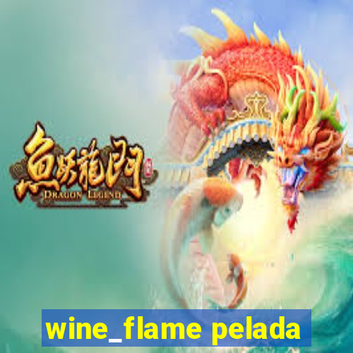 wine_flame pelada