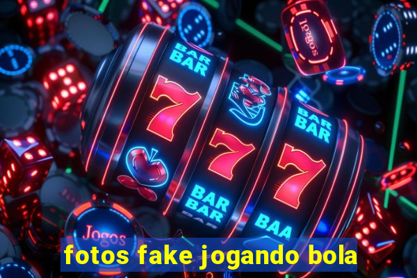 fotos fake jogando bola