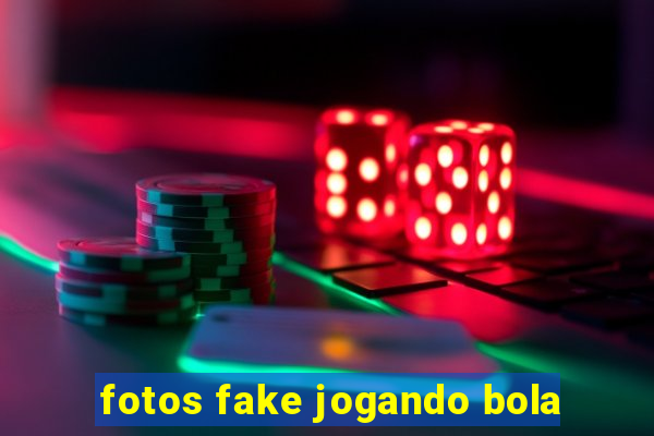 fotos fake jogando bola