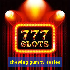 chewing gum tv series